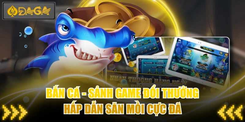 Bắn Cá - Sảnh Game Đổi Thưởng Hấp Dẫn Săn Mồi Cực Đã