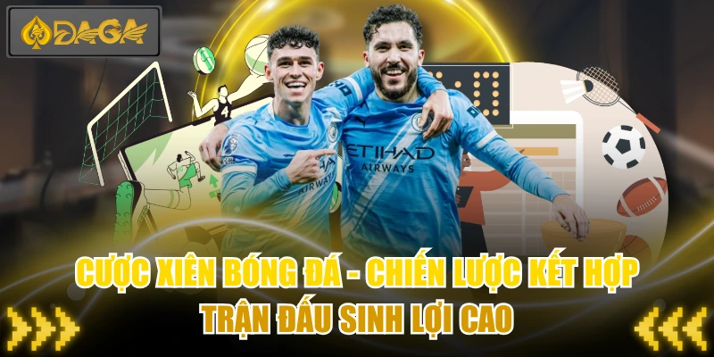 Cược Xiên Bóng Đá - Chiến Lược Kết Hợp Trận Đấu Sinh Lợi Cao