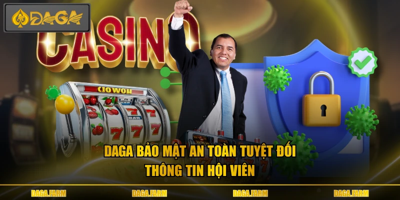DAGA bảo mật an toàn tuyệt đối thông tin hội viên
