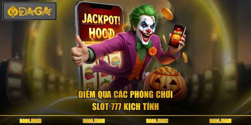 Điểm qua các phòng chơi slot 777 kịch tính