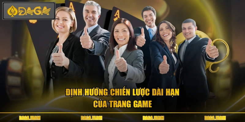 Định hướng chiến lược dài hạn của trang game