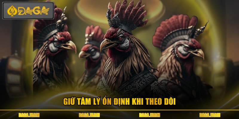 Giữ tâm lý ổn định khi theo dõi 