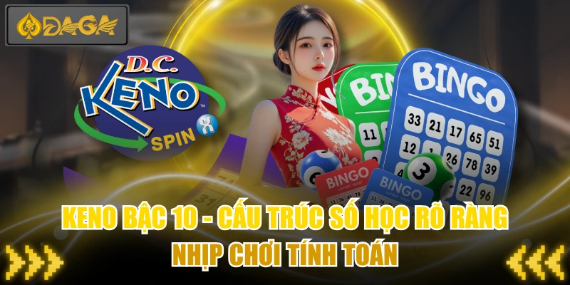 Keno Bậc 10 - Cấu Trúc Số Học Rõ Ràng, Nhịp Chơi Tính Toán 