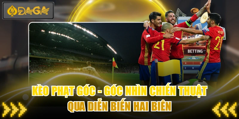 Kèo Phạt Góc - Góc Nhìn Chiến Thuật Qua Diễn Biến Hai Biên