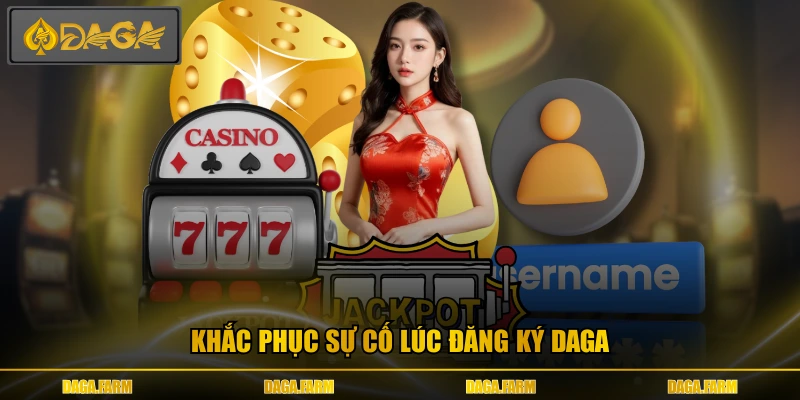 Khắc phục sự cố lúc đăng ký DAGA