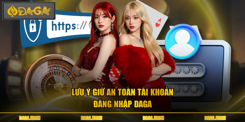 Lưu ý giữ an toàn tài khoản đăng nhập DAGA