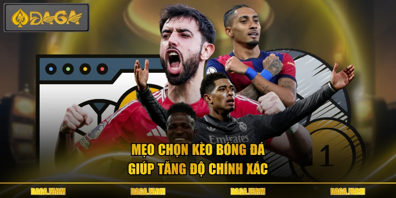 Mẹo chọn kèo bóng đá giúp tăng độ chính xác