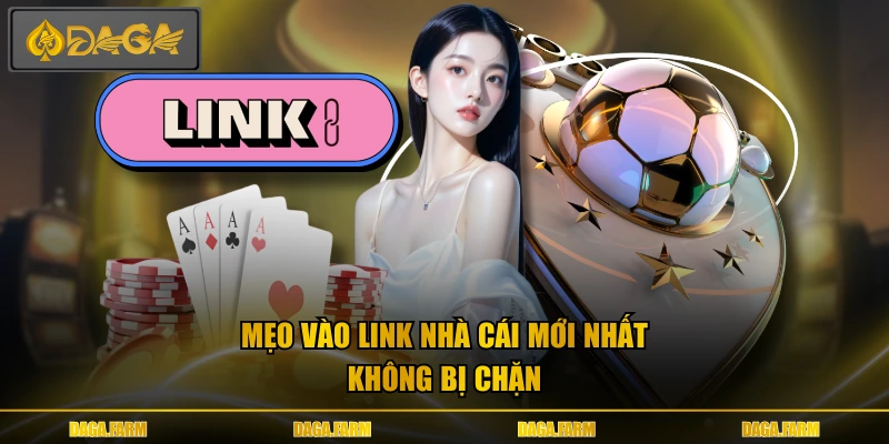 Mẹo vào link nhà cái mới nhất không bị chặn