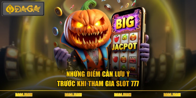 Những điểm cần lưu ý trước khi tham gia slot 777