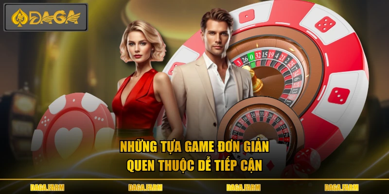 Những tựa game đơn giản quen thuộc dễ tiếp cận