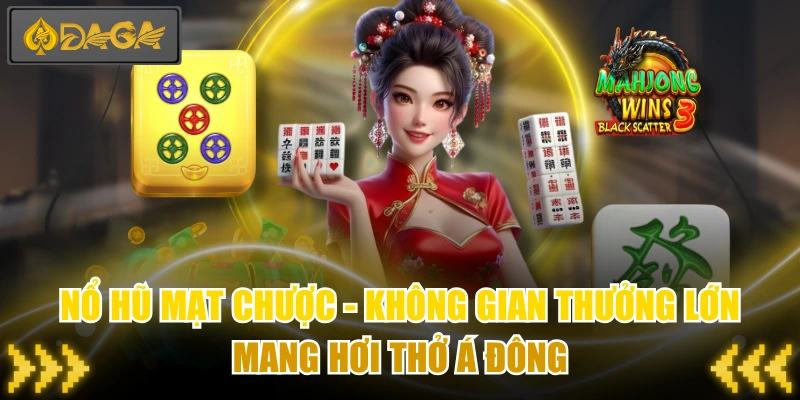 Nổ Hũ Mạt Chược - Không Gian Thưởng Lớn Mang Hơi Thở Á Đông
