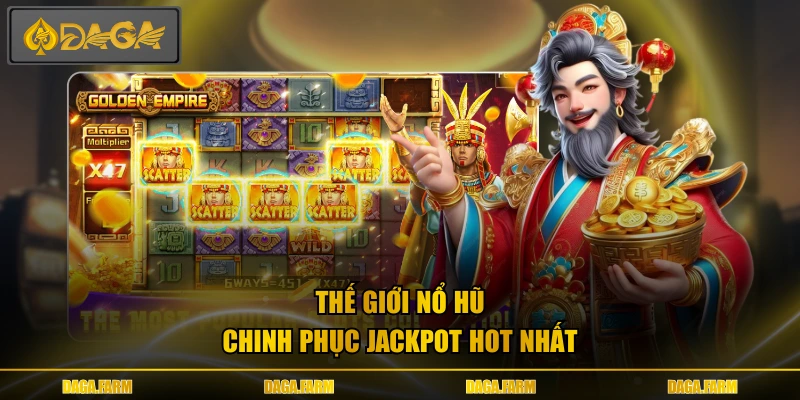 Thế giới nổ hũ chinh phục Jackpot hot nhất