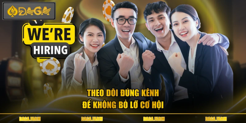 Theo dõi đúng kênh để không bỏ lỡ cơ hội