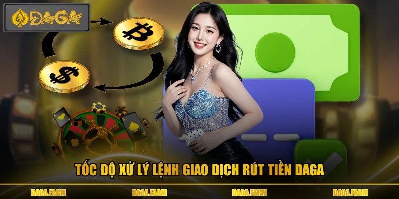 Tốc độ xử lý lệnh giao dịch rút tiền DAGA